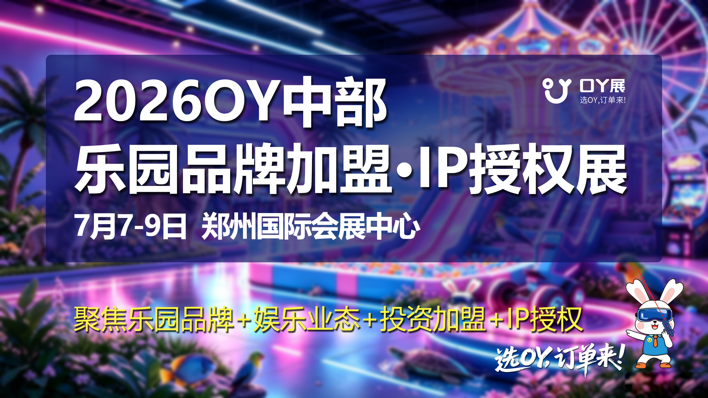 邀请函 | 2026OY中部乐园品牌加盟与IP授权展，7月7-9日郑州国际会展中心，邀您参展参观